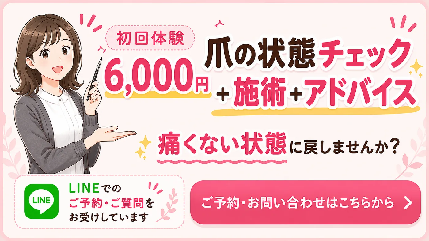 初回体験6,000円 爪の状態チェック＋施術＋アドバイス。痛くない状態に戻しませんか？ご予約・お問い合わせはこちらから（LINE）